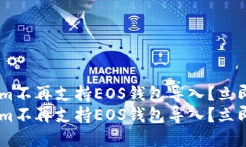 为什么TokenIm不再支持EOS钱包导入？立即了解解决方案
为什么TokenIm不再支持EOS钱包导入？立即了解解决方案