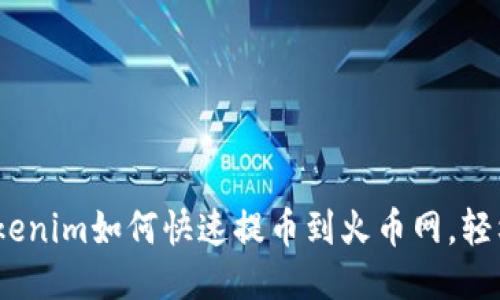 2025必看！Tokenim如何快速提币到火币网，轻松交易不是梦！