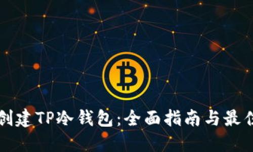 如何创建TP冷钱包：全面指南与最佳实践
