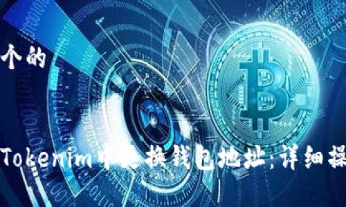 思考一个的


如何在Tokenim中更换钱包地址：详细操作指南
