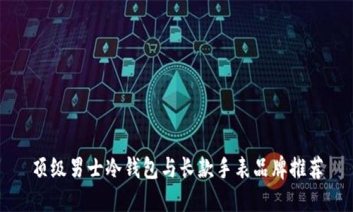 顶级男士冷钱包与长款手表品牌推荐