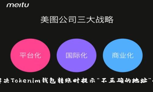 如何解决Tokenim钱包转账时提示“不正确的地址”的问题