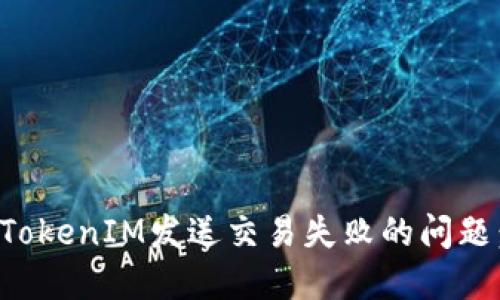 如何解决TokenIM发送交易失败的问题：全面指南