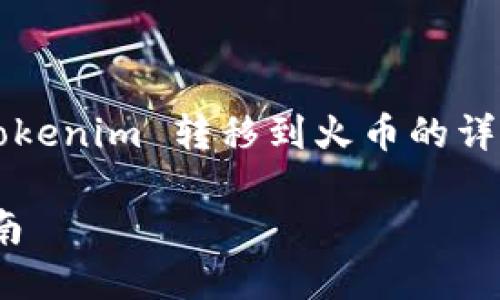 在此，我将为您提供一个关于如何将 Tokenim 转移到火币的详细指南，并针对相关问题进行深入探讨。

如何将 Tokenim 转移到火币：全面指南