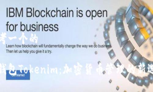思考一个的

轻钱包Tokenim：加密货币管理的新选择