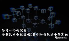 思考一个的优质冷钱包币会被盗吗？揭开冷钱包