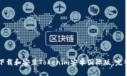 如何下载和安装Tokenim安卓国际版：完整指南