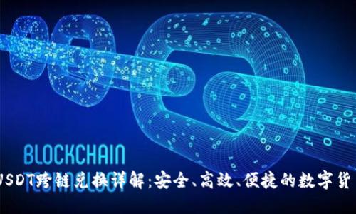 Tokenim USDT跨链兑换详解：安全、高效、便捷的数字货币兑换方案