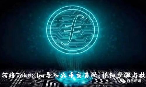 如何将Tokenim导入火币交易所：详细步骤与技巧