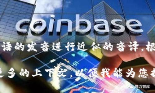 “tokenim”在汉语中并没有直接的翻译或音译，但可以将其根据英语的发音进行近似的音译。根据英语的发音，“tokenim”可以读作“托克宁”（tuō kè nìng）。

如果您在提到的“tokenim”是指特定的产品、项目或概念，请提供更多的上下文，以便我能为您提供更准确的信息。