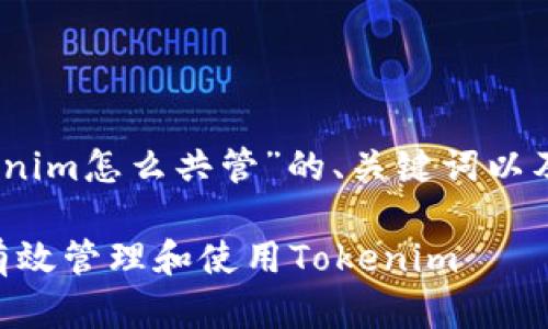 在此，我将为您提供关于“Tokenim怎么共管”的、关键词以及详细介绍和相关问题的框架。

Tokenim共管机制详解：如何有效管理和使用Tokenim