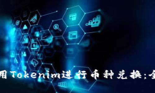 如何使用Tokenim进行币种兑换：全面指南