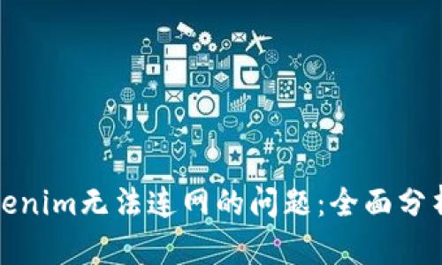 如何解决Tokenim无法连网的问题：全面分析与解决方案