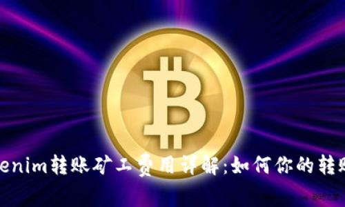 : Tokenim转账矿工费用详解：如何你的转账成本