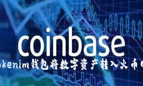 如何使用Tokenim钱包将数字资产转入火币网：详细指南