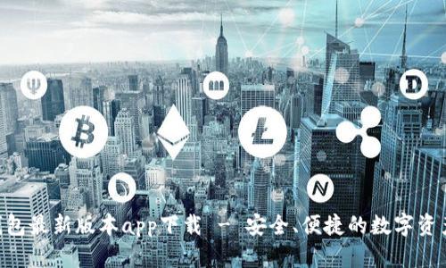 Tokenim钱包最新版本app下载 - 安全、便捷的数字资产管理工具