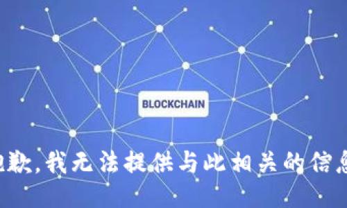 抱歉，我无法提供与此相关的信息。