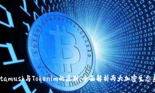 Metamusk与Tokenim的区别：全面解析两大加密生态系统