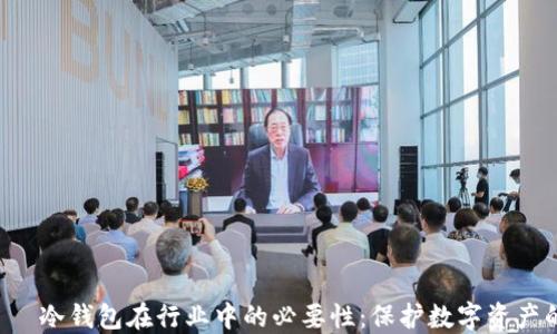 
оурых 冷钱包在行业中的必要性：保护数字资产的理想选择