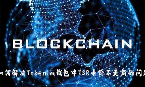 如何解决Tokenim钱包中TSR币价不更新的问题