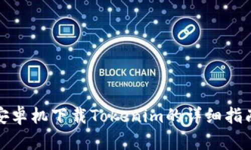 安卓机下载Tokenim的详细指南