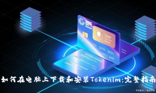 如何在电脑上下载和安装Tokenim：完整指南