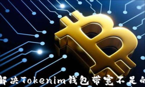 
如何解决Tokenim钱包带宽不足的问题