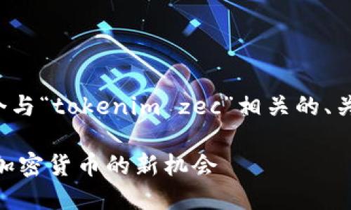 在此，我将根据您的要求构思一个与“tokenim zec”相关的、关键词，并提出结构化的内容框架。

### 投资Tokenim ZEC：解锁加密货币的新机会