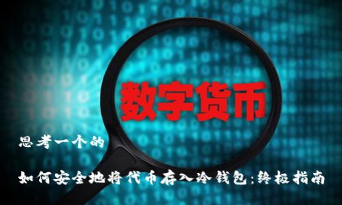 思考一个的

如何安全地将代币存入冷钱包：终极指南
