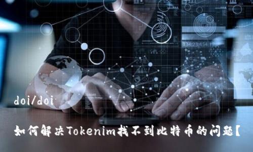 doi/doi

如何解决Tokenim找不到比特币的问题？