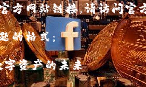 注意：无法提供特定公司或产品的官方网站链接。请访问官方网站以获取最新和最准确的信息。

以下是您请求的、关键词和相关问题的格式： 

MyKey钱包官网| 区块链技术和数字资产的未来