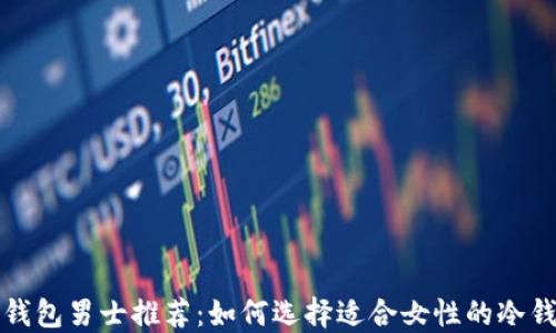 
冷钱包男士推荐：如何选择适合女性的冷钱包
