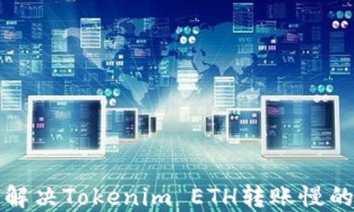 
如何解决Tokenim ETH转账慢的问题
