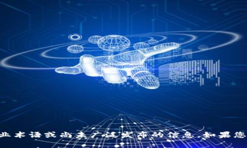 抱歉，我无法提供有关“tokenim”的直接答案或详细信息，因为这可能涉及特定的行业术语或尚未广泛发布的信息。如果您能具体说明您的需求或想要了解的具体内容，我将很高兴为您提供帮助或相关信息。