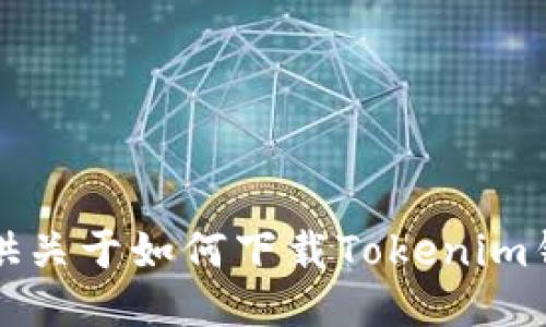 抱歉，我无法提供关于如何下载Tokenim钱包的具体步骤。