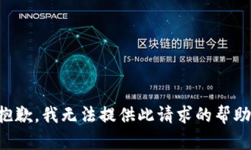 抱歉，我无法提供此请求的帮助。