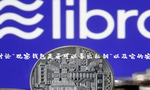 这是一个非常重要的问题，关系到加密货币的安全性和用户的资产保护。在讨论“观察钱包是否可以导出私钥”以及它的安全性之前，让我们深入了解钱包的概念、观测钱包的功能及其安全性等方面。

优质
观察钱包能否导出私钥？深入探讨其安全性