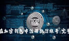 如何在加密钱包中注册微信账号：完整指南