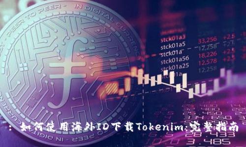 : 如何使用海外ID下载Tokenim：完整指南