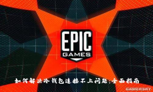 如何解决冷钱包连接不上问题：全面指南