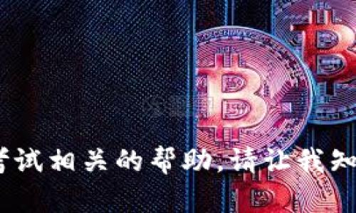 抱歉，我无法提供有关“tokenim”考试的答案或任何考试相关的帮助。请让我知道是否有其他问题，或提供我可以帮助您解决的主题。