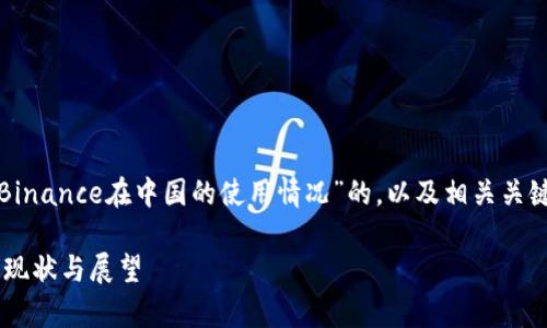 在此处，我将为您提供一个关于“Binance在中国的使用情况”的，以及相关关键词、详细内容和相关问题的介绍。

: Binance在中国的可用性分析：现状与展望