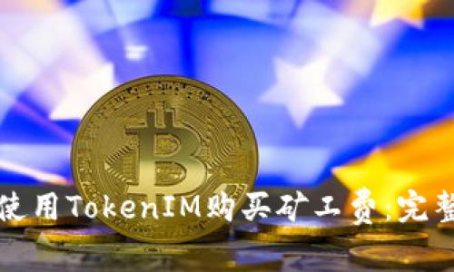 如何使用TokenIM购买矿工费：完整指南