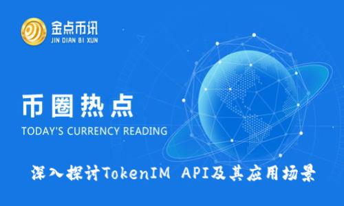 深入探讨TokenIM API及其应用场景