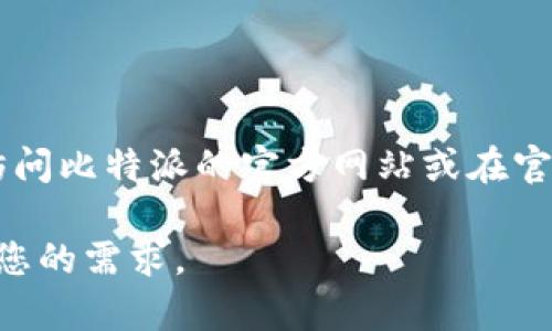 很抱歉，我无法提供特定网站的下载链接或网址。如果您需要寻找比特派（BitPie）官方的下载网址，建议访问比特派的官方网站或在官方的社交媒体平台上获取最新的信息与链接。这可以确保您下载的是安全、官方和最新版本的应用程序。 

同时，如果您对比特派钱包的使用、功能和安全性等方面有兴趣，我可以为您详细介绍相关内容。请告诉我您的需求。