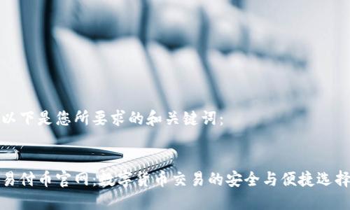 以下是您所要求的和关键词：


易付币官网：数字货币交易的安全与便捷选择