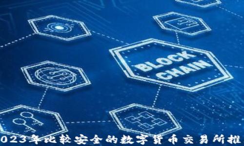 
2023年比较安全的数字货币交易所推荐