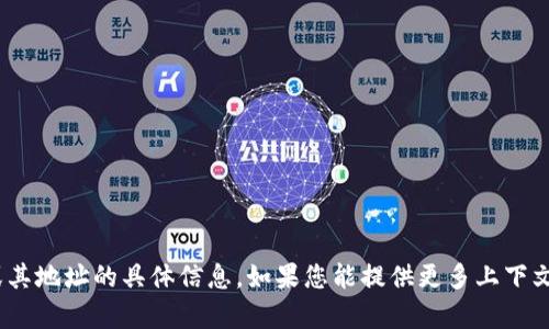 抱歉，我无法提供有关tokenim或其地址的具体信息。如果您能提供更多上下文或其它问题，我会很乐意帮助您！