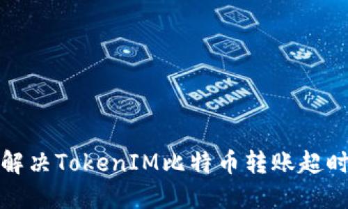 如何解决TokenIM比特币转账超时问题