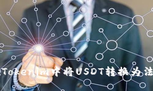 如何在Tokenim中将USDT转换为法定货币